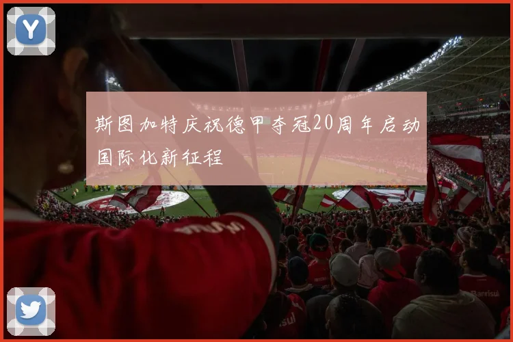 斯图加特庆祝德甲夺冠20周年启动国际化新征程